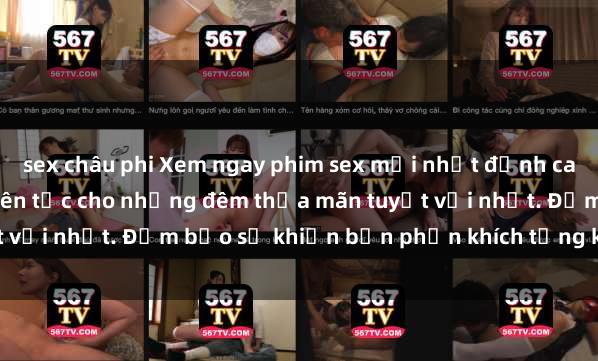 sex châu phi Xem ngay phim sex mới nhất đỉnh cao không che, cập nhật liên tục cho những đêm thỏa mãn tuyệt vời nhất. Đảm bảo sẽ khiến bạn phấn khích từng khoảnh khắc!