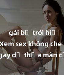 gái bị trói hiếp dâm Xem sex không che HD ngay để thỏa mãn cơn khát tình dục của bạn! Video chất lượng cao, cảnh quay rõ nét, sẽ khiến bạn không thể rời mắt! Hãy trải nghiệm ngay!