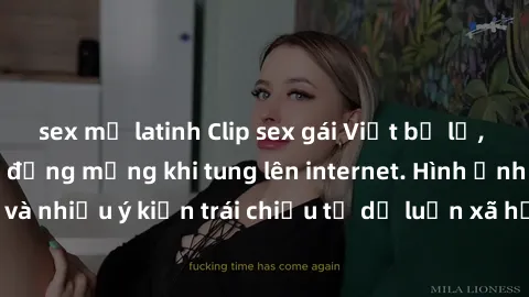 sex mỹ latinh Clip sex gái Việt bị lộ, gây sốc trong cộng đồng mạng khi tung lên internet. Hình ảnh đầy nóng bỏng và nhiều ý kiến trái chiều từ dư luận xã hội. Đề nghị cảnh báo trước khi xem.