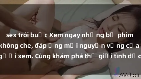 sex trói buộc Xem ngay những bộ phim sex Nga đỉnh cao, không che, đáp ứng mọi nguyện vọng của người xem. Cùng khám phá thế giới tình dục đầy hấp dẫn và mới lạ!
