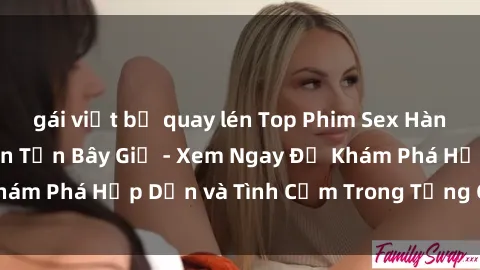 gái việt bị quay lén Top Phim Sex Hàn Quốc Hot Nhất Đến Tận Bây Giờ - Xem Ngay Để Khám Phá Hấp Dẫn và Tình Cảm Trong Từng Cảnh Quay!