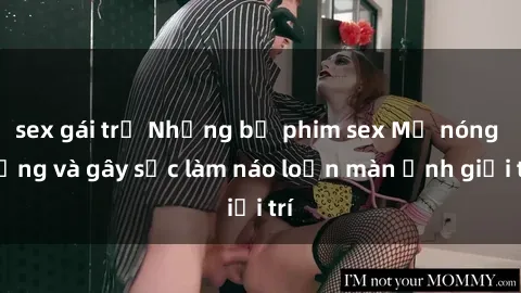 sex gái trẻ Những bộ phim sex Mỹ nóng bỏng và gây sốc làm náo loạn màn ảnh giải trí