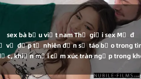 sex bà bầu việt nam Thế giới sex Mỹ đen: Sự hấp dẫn từ vẻ đẹp tự nhiên đến sự táo bạo trong tình dục, khiến mọi cảm xúc tràn ngập trong không gian đầy quyến rũ.