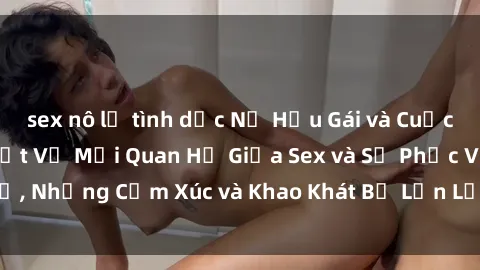 sex nô lệ tình dục Nữ Hầu Gái và Cuộc Sống Của Họ: Bí Mật Về Mối Quan Hệ Giữa Sex và Sự Phục Vụ, Những Cảm Xúc và Khao Khát Bị Lẫn Lộn Trong Lĩnh Vực Này.