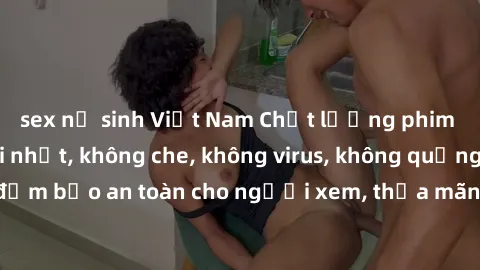 sex nữ sinh Việt Nam Chất lượng phim sex cập nhật mới nhất, không che, không virus, không quảng cáo, đảm bảo an toàn cho người xem, thỏa mãn nhu cầu tình dục của bạn.