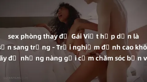 sex phòng thay đồ Gái Việt hấp dẫn làm tình tại khách sạn sang trọng - Trải nghiệm đỉnh cao không thể bỏ lỡ! Hãy để những nàng gợi cảm chăm sóc bạn và mang đến cho bạn những phút giây đê mê không thể 