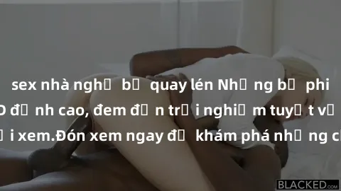 sex nhà nghỉ bị quay lén Những bộ phim sex không che HD đỉnh cao, đem đến trải nghiệm tuyệt vời cho người xem.Đón xem ngay để khám phá những cảnh quay đẹp mắt và kích thích.
