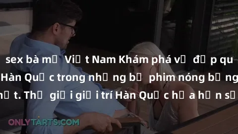 sex bà mẹ Việt Nam Khám phá vẻ đẹp quyến rũ của sex gái Hàn Quốc trong những bộ phim nóng bỏng và hấp dẫn nhất. Thế giới giải trí Hàn Quốc hứa hẹn sẽ là nơi đem lại những trải nghiệm đầy kích thích và