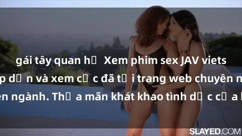 gái tây quan hệ Xem phim sex JAV vietsub HD miễn phí hấp dẫn và xem cực đã tại trang web chuyên ngành. Thỏa mãn khát khao tình dục của bạn ngay hôm nay!