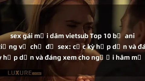 sex gái mại dâm vietsub Top 10 bộ anime không che nổi tiếng về chủ đề sex: cực kỳ hấp dẫn và đáng xem cho người hâm mộ anime!