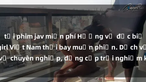 tải phim jav miễn phí Hương vị đặc biệt với sex gái call girl Việt Nam thổi bay muộn phiền. Dịch vụ chuyên nghiệp, đẳng cấp trải nghiệm khó quên. Đặt lịch ngay!