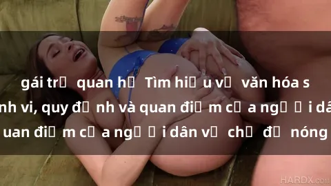 gái trẻ quan hệ Tìm hiểu về văn hóa sex ở Việt Nam: Hành vi, quy định và quan điểm của người dân về chủ đề nóng