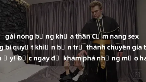 gái nóng bỏng khỏa thân Cẩm nang sex không che: Những bí quyết khiến bạn trở thành chuyên gia trong chuyện ấy! Đọc ngay để khám phá những mẹo hay và bí quyết tình dục không che.