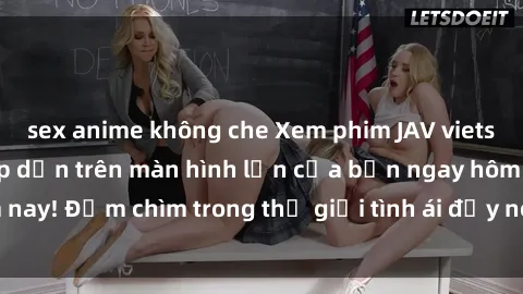 sex anime không che Xem phim JAV vietsub mới nhất và hấp dẫn trên màn hình lớn của bạn ngay hôm nay! Đắm chìm trong thế giới tình ái đầy nóng bỏng và kích thích.