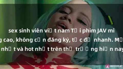 sex sinh viên việt nam Tải phim JAV miễn phí chất lượng cao, không cần đăng ký, tốc độ nhanh. Mới nhất và hot nhất trên thị trường hiện nay, cập nhật hàng ngày.
