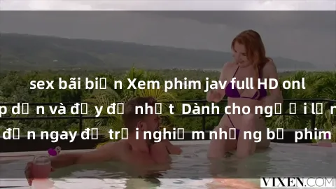 sex bãi biển Xem phim jav full HD online miễn phí - Hấp dẫn và đầy đủ nhất  Dành cho người lớn, đến ngay để trải nghiệm những bộ phim hấp dẫn và hấp dẫn.