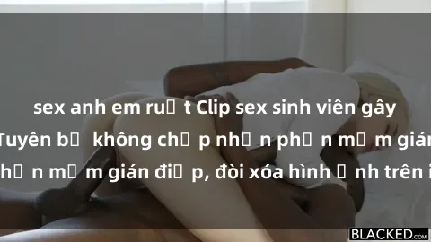 sex anh em ruột Clip sex sinh viên gây sốt mạng xã hội: Tuyên bố không chấp nhận phần mềm gián điệp, đòi xóa hình ảnh trên internet