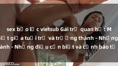 sex bạo lực vietsub Gái trẻ quan hệ: Mối quan hệ khác biệt giữa tuổi trẻ và trưởng thành - Những điều cần biết và cảnh báo từ chuyên gia