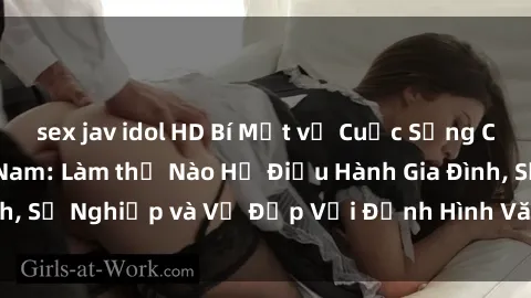 sex jav idol HD Bí Mật về Cuộc Sống Của Các MILF Việt Nam: Làm thế Nào Họ Điều Hành Gia Đình, Sự Nghiệp và Vẻ Đẹp Với Định Hình Văn Hóa Đương Đại