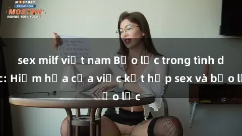sex milf việt nam Bạo lực trong tình dục: Hiểm họa của việc kết hợp sex và bạo lực