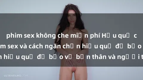 phim sex không che miễn phí Hậu quả của hành vi bạo dâm sex và cách ngăn chặn hiệu quả để bảo vệ bản thân và người thân