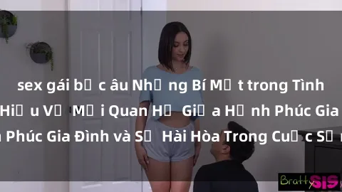 sex gái bắc âu Những Bí Mật trong Tình Dục Gia Đình: Tìm Hiểu Về Mối Quan Hệ Giữa Hạnh Phúc Gia Đình và Sự Hài Hòa Trong Cuộc Sống Tình Dục