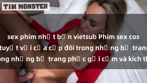 sex phim nhật bản vietsub Phim sex cosplay: Trải nghiệm tuyệt vời của cặp đôi trong những bộ trang phục gợi cảm và kích thích