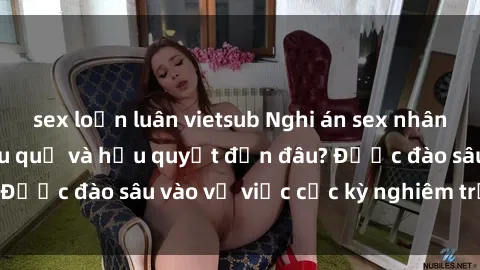 sex loạn luân vietsub Nghi án sex nhân viên nhà hàng: Hậu quả và hậu quyết đến đâu? Được đào sâu vào vụ việc cực kỳ nghiêm trọng này.