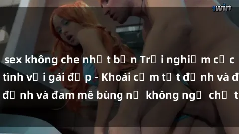 sex không che nhật bản Trải nghiệm cực kỳ thú vị khi làm tình với gái đẹp - Khoái cảm tột đỉnh và đam mê bùng nổ không ngờ chỉ trong một đêm!