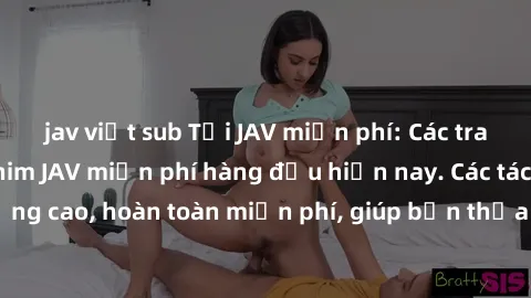 jav việt sub Tải JAV miễn phí: Các trang web cung cấp phim JAV miễn phí hàng đầu hiện nay. Các tác phẩm chất lượng cao, hoàn toàn miễn phí, giúp bạn thỏa mãn niềm đam mê mà không tốn kém.