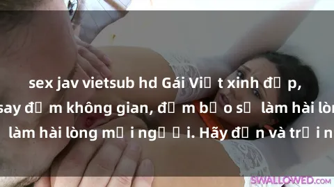 sex jav vietsub hd Gái Việt xinh đẹp, nồng nàn làm tình say đắm không gian, đảm bảo sẽ làm hài lòng mọi người. Hãy đến và trải nghiệm ngay!