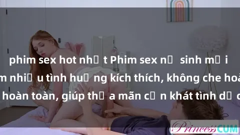 phim sex hot nhất Phim sex nữ sinh mới nhất: Trải nghiệm nhiều tình huống kích thích, không che hoàn toàn, giúp thỏa mãn cơn khát tình dục của các bạn trẻ