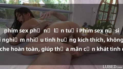 phim sex phụ nữ lớn tuổi Phim sex nữ sinh mới nhất: Trải nghiệm nhiều tình huống kích thích, không che hoàn toàn, giúp thỏa mãn cơn khát tình dục của các bạn trẻ
