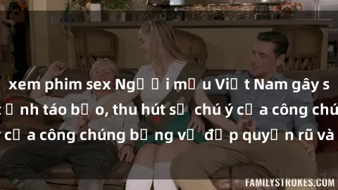 xem phim sex Người mẫu Việt Nam gây sốt với loạt shoot ảnh táo bạo, thu hút sự chú ý của công chúng bằng vẻ đẹp quyến rũ và gợi cảm.