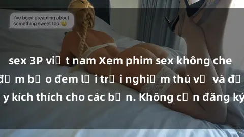 sex 3P việt nam Xem phim sex không che miễn phí tại đây, đảm bảo đem lại trải nghiệm thú vị và đầy kích thích cho các bạn. Không cần đăng ký, hoàn toàn miễn phí.