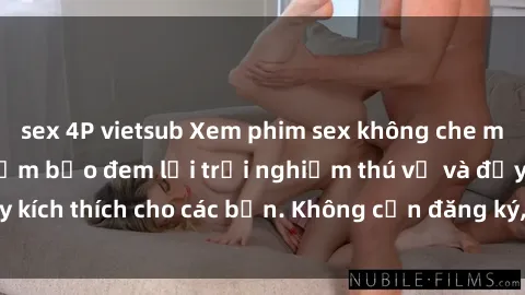 sex 4P vietsub Xem phim sex không che miễn phí tại đây, đảm bảo đem lại trải nghiệm thú vị và đầy kích thích cho các bạn. Không cần đăng ký, hoàn toàn miễn phí.