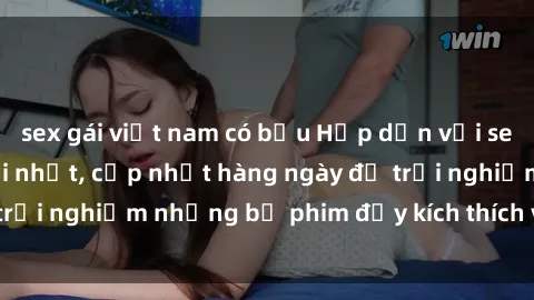 sex gái việt nam có bầu Hấp dẫn với sex hentai vietsub mới nhất, cập nhật hàng ngày để trải nghiệm những bộ phim đầy kích thích và hấp dẫn.