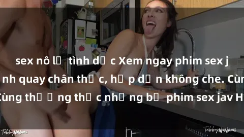 sex nô lệ tình dục Xem ngay phim sex jav HD với những cảnh quay chân thực, hấp dẫn không che. Cùng thưởng thức những bộ phim sex jav HD hot nhất hiện nay!