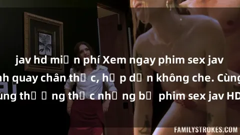 jav hd miễn phí Xem ngay phim sex jav HD với những cảnh quay chân thực, hấp dẫn không che. Cùng thưởng thức những bộ phim sex jav HD hot nhất hiện nay!